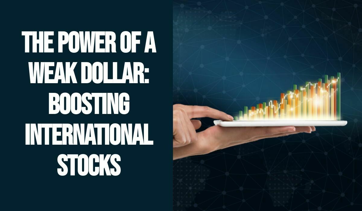 The Power of a Weak Dollar: Boosting International Stocks