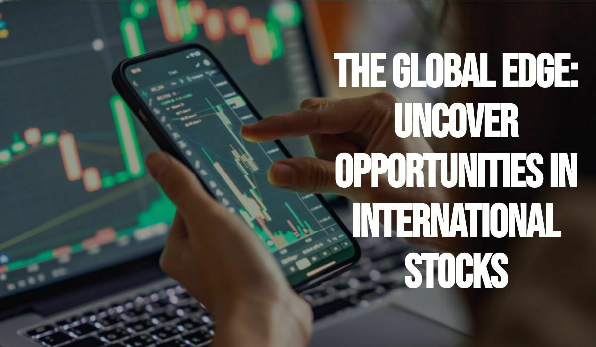 The Global Edge: Uncover Opportunities in International Stocks