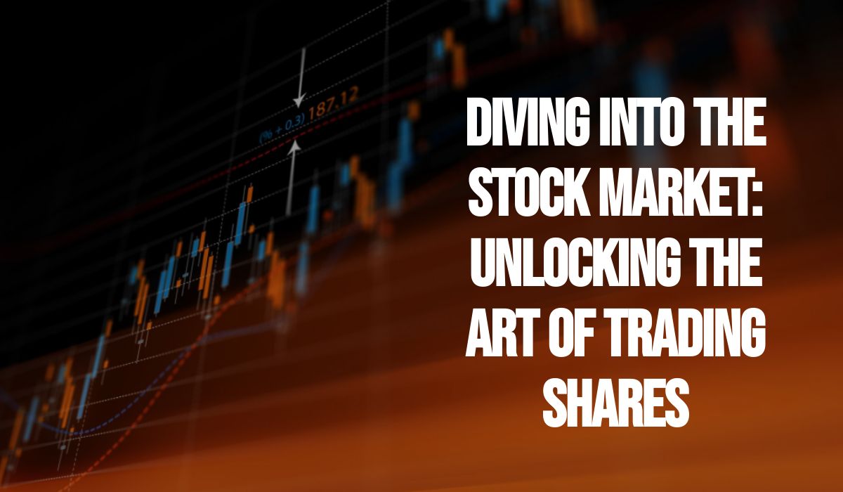 Diving into the Stock Market: Unlocking the Art of Trading Shares