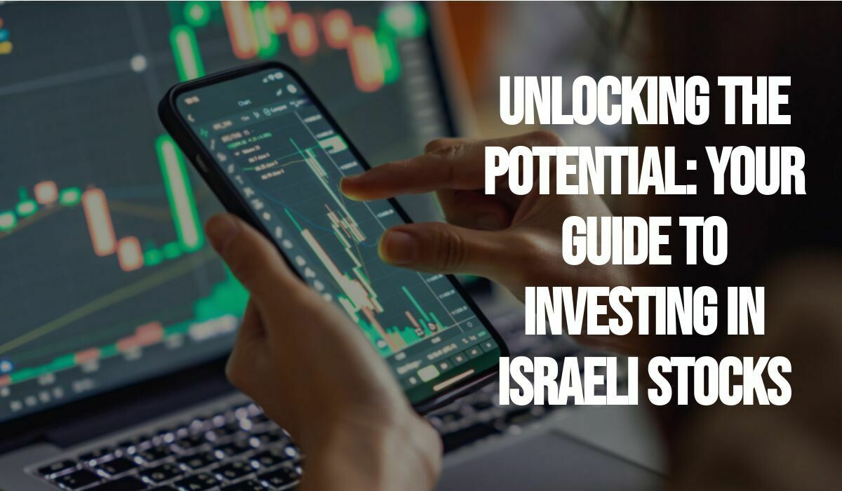 Unlocking the Potential: Your Guide to Investing in Israeli Stocks