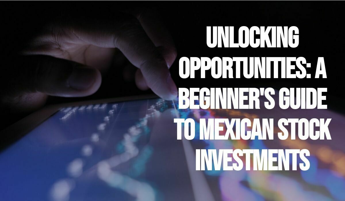 Unlocking Opportunities: A Beginner’s Guide to Mexican Stock Investments