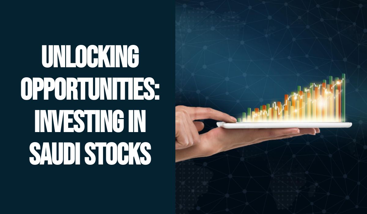 Unlocking Opportunities: Investing in Saudi Stocks